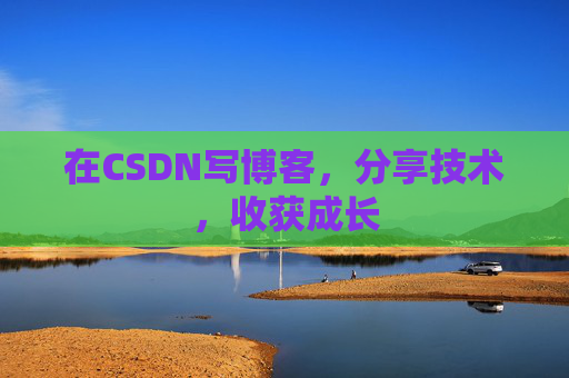 在CSDN写博客，分享技术，收获成长